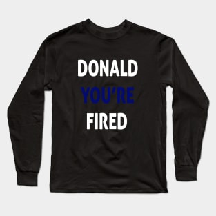 donald you're fired Long Sleeve T-Shirt